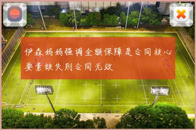 伊森妈妈强调全额保障是合同核心要素缺失则合同无效